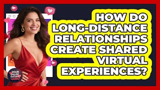 How Do Long-distance Relationships Create Shared Virtual Experiences? - Your Online Dating Guru