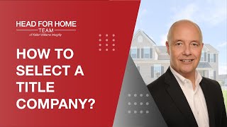 How to Select a Title Company - the Head For Home Team (Ellicott City, Maryland)