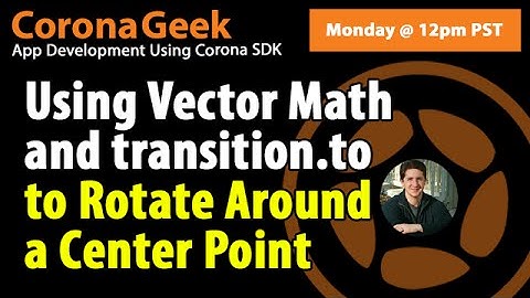 Rotating Around A Center Point Using Transitions in Corona SDK