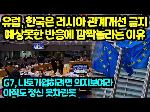 유럽, 한국은 러시아와 관계개선 금지 예상못한 반응에 깜짝놀라는 이유 <strong>G7</strong>, 나토가입하려면 의지보여라아직도 정신 못차린듯