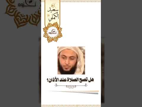 هل تصح الصلاة عند الأذان الشيخ سعيد الكملي