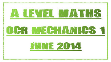 A Level Maths Revision OCR Mechanics 1 June 2014 Exam Paper Questions and Answers