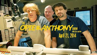 The Opie and Anthony Show - April 21, 2014 (Full Show) (Unedited)