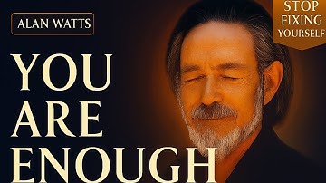 Alan Watts You Are Already Enough — Stop Trying to Fix Yourself