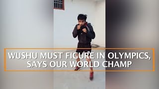 WUSHU MUST FIGURE IN OLYMPICS, SAYS OUR WORLD CHAMP