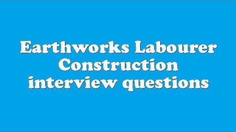 Earthworks Labourer Construction interview questions