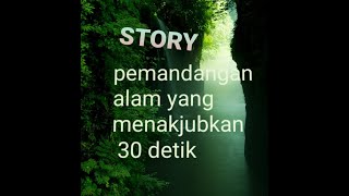 pemandangan alam, story 30 detik