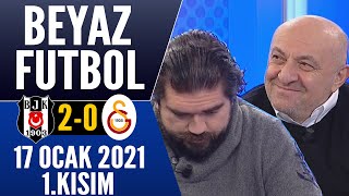 Beyaz Futbol 17 Ocak 2021 Kısım 1/3 (Beşiktaş 2-0 Galatasaray maçı)