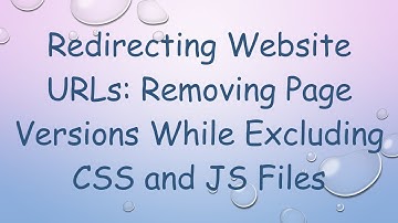 Redirecting Website URLs: Removing Page Versions While Excluding CSS and JS Files