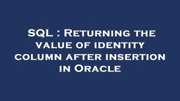 SQL : Returning the value of identity column after insertion in Oracle