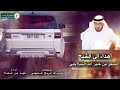 شيله مهداه الي الشيخ مسفر بن خير الله الشلاحي كلمات عبدالله فريج الجهني اداء فهد بن فصلا