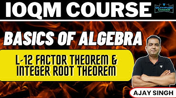 L-12 Factor Theorem & Integer Root Theorem | Basics of Algebra | IOQM Course | Ajay Singh