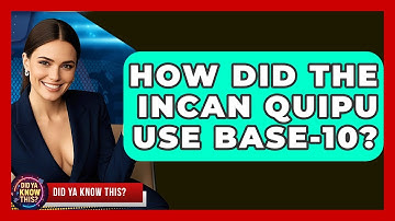 How Did The Incan Quipu Use Base-10? - Did Ya Know This