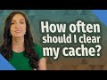 How often should I clear my cache? image