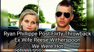 Ryan Phillippe Post Flirty Throwback Ex Wife Reese Witherspoon | We Were Hot | Reese Witherspoon Net Worth
