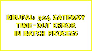 Drupal: 504 Gateway Time-out error in batch process (2 Solutions!!)
