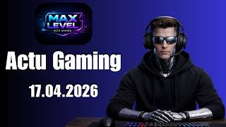 Actu Gaming du 17 Avril 2026