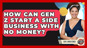 How Can Gen Z Start A Side Business With No Money? - Gen Z Unfiltered