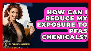 How Can I Reduce My Exposure To PFAS Chemicals? - Consumer Laws For You