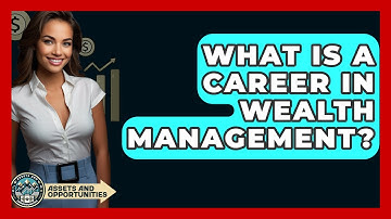 What Is A Career In Wealth Management? - AssetsandOpportunity.org