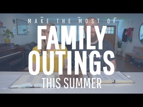 How To Make The Most Out Of Your Summer Family Outings