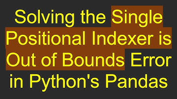 Solving the Single Positional Indexer is Out of Bounds Error in Python