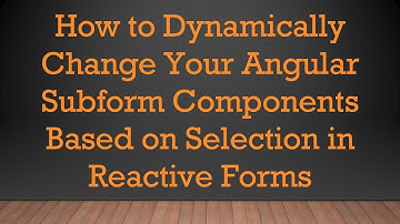 How to Dynamically Change Your Angular Subform Components Based on Selection in Reactive Forms