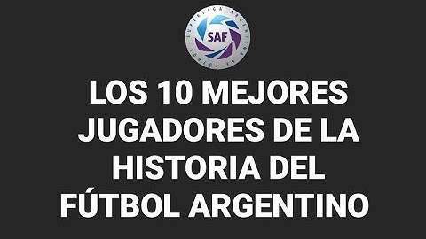 LOS 10 MEJORES JUGADORES DE LA HISTORIA DEL FÚTBOL ARGENTINO