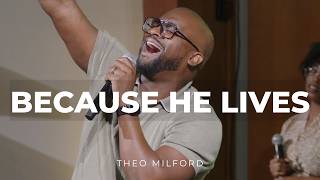 Because He Lives (worship hymn medley)-Theo Milford