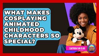 What Makes Cosplaying Animated Childhood Characters So Special? - Cartoon Fan Club