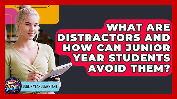 What Are Distractors And How Can Junior Year Students Avoid Them? - Junior Year Jumpstart