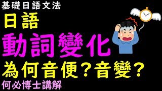 日語動詞變化講解--日文動詞的音便音變教學---何必博士