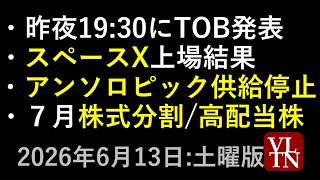 昨夜19:30にTOB発表。７月の株式分割と高配当株。スペースX上場結果。アンソロピック供給停止。６月１３日:土曜版～あす上がる株。最新の日本株情報～