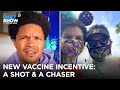 How the U.S. Is Incentivizing Coronavirus Vaccinations | The Daily Show