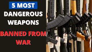 Most Dangerous Weapons Banned from War (TOP 5)