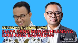 SUDIRMAN SAID MENJAWAB SIAPA YANG MENJAUHKANNYA DARI ANIES BASWEDAN