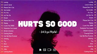Hurts So Good 💔 Sad songs playlist with lyrics ~ Depressing Songs 2023 That Will Cry Vol. 199