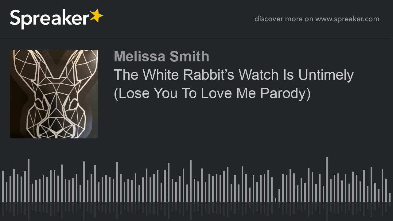 The White Rabbit’s Watch Is Untimely (Lose You To Love Me Parody) (made