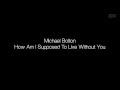 Michael Bolton - How Am I Supposed To Live Without You [Lyrics]