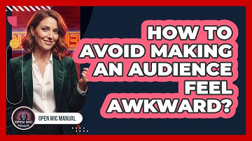 How To Avoid Making An Audience Feel Awkward?