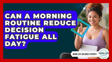 Can A Morning Routine Reduce Decision Fatigue All Day? - Work Life Balance Experts
