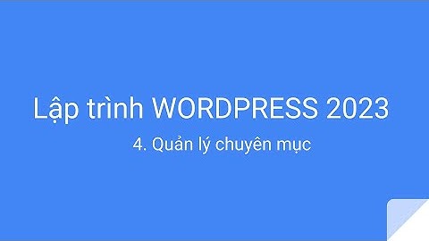 Lập trình wordpress 2023: 004 - Quản lý chuyên mục