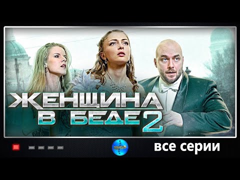 Женщина в Беде 2 (2015) Криминальная мелодрама. Все серии Full HD