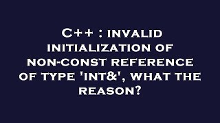 C++ : invalid initialization of non-const reference of type 'int&', what the reason?