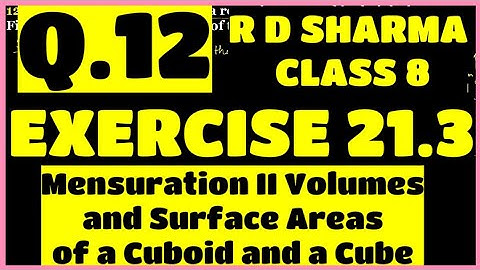 Q.12 - Ex 21.3 - Chapter 21 Volumes and Surface Areas of a Cuboid and a Cube RD SHARMA CLASS 8 Math