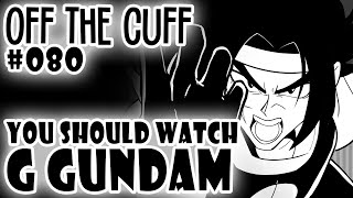 Off the Cuff #080: You Should Watch G Gundam ft. @KaleiWorks and @gakujin28