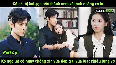 Cô gái bị hại gạo nấu thành cơm với anh chàng xa lạ k ngờ có ngay ck xịn đẹp trai biết chiều lòng vợ