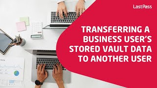 Transferring a LastPass business user's stored vault data to another user