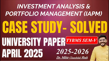 TYBMS SEM V- CASE STUDY APRIL 2025 -Investment Analysis & Portfolio Management (IAPM) - BY Dr. Mihir