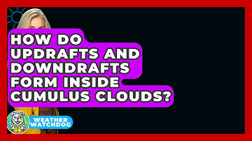 How Do Updrafts And Downdrafts Form Inside Cumulus Clouds? - Weather Watchdog